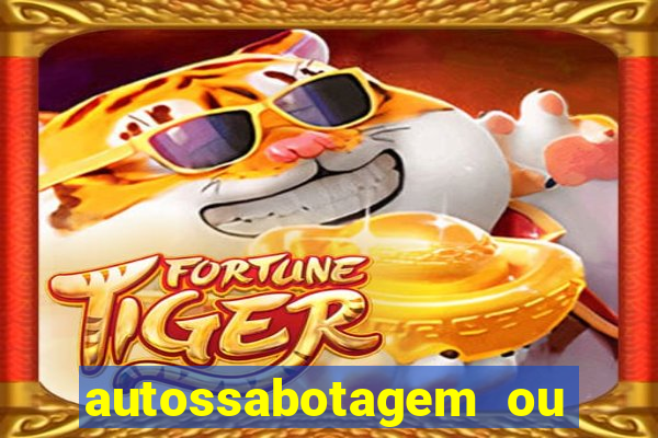 autossabotagem ou auto sabotagem